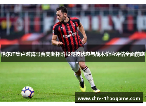 恰尔汗奥卢对阵马赛美洲杯阶段竞技状态与战术价值评估全面前瞻
